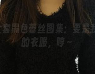 ROSI全套黑色蕾丝图集：要是我有这样的衣服，哼～
