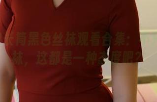 ROSI长筒黑色丝袜观看合集：不只是丝袜，这都是一种态度吧？